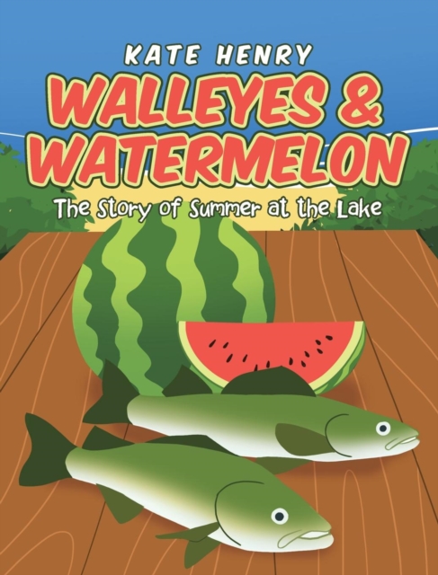 Walleyes & Watermelon : The Story of Summer at the Lake, Hardback Book