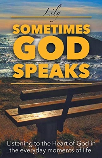 Sometimes God Speaks : Listening to the Heart of God in the Everyday Moments of Life, Paperback / softback Book