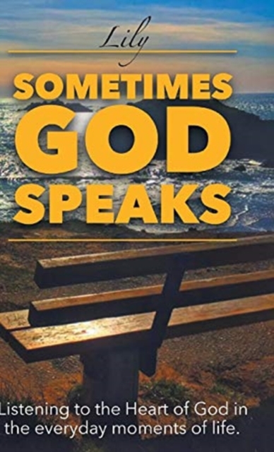 Sometimes God Speaks : Listening to the Heart of God in the Everyday Moments of Life, Hardback Book