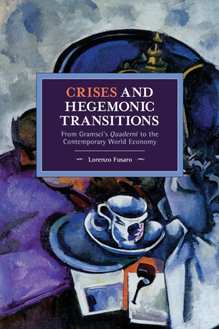 Crises and Hegemonic Transitions : From Gramsci's Quaderni to the Contemporary World Economy, Paperback / softback Book