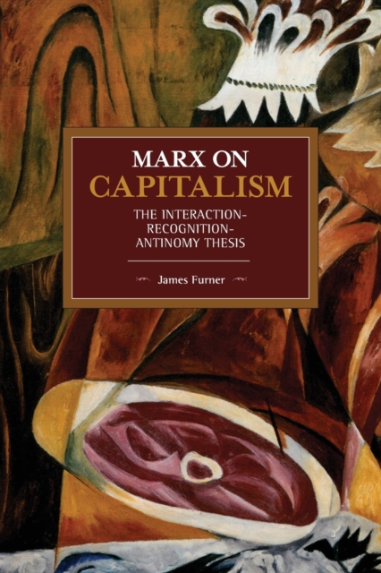 Marx on Capitalism : The Interaction-Recognition-Antinomy Thesis, Paperback / softback Book