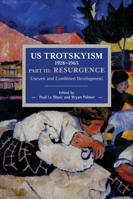 US Trotskyism 1928–1965 Part III: Resurgence : Uneven and Combined Development. Dissident Marxism in the United States: Volume 4, Paperback / softback Book