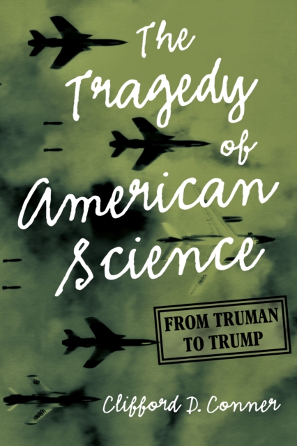 The Tragedy of American Science : From Truman to Trump, Hardback Book