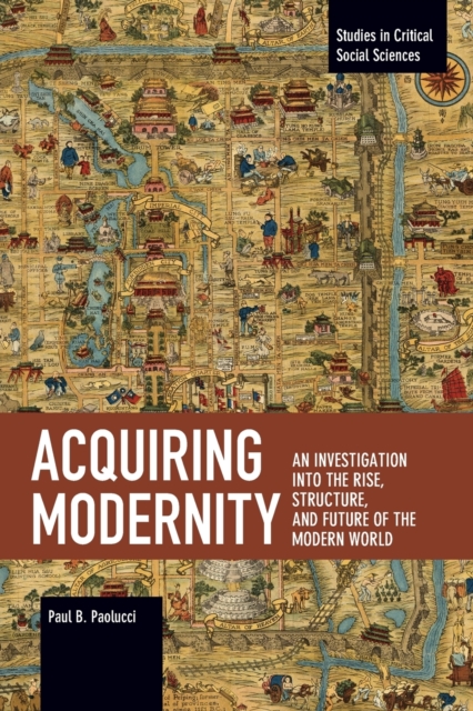 Acquiring Modernity : An Investigation into the Rise, Structure, and Future of the Modern World, Paperback / softback Book