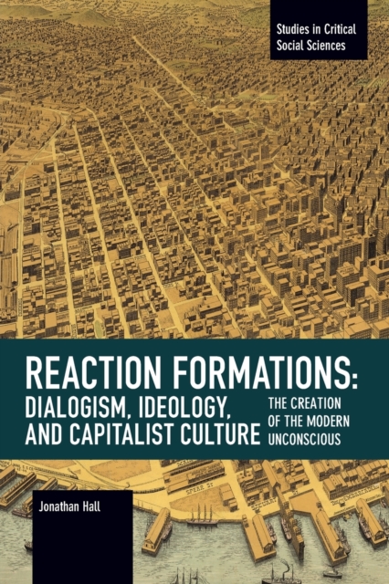 Reaction Formation: Dialogism, Ideology, and Capitalist Culture : The Creation of the Modern Unconscious, Paperback / softback Book