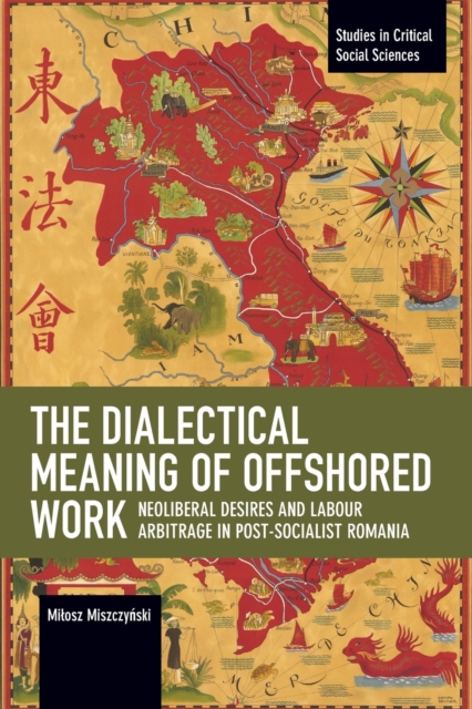 The Dialectical Meaning of Offshored Work : Neoliberal Desires and Labour Arbitrage in Post-Socialist Romania, Paperback / softback Book