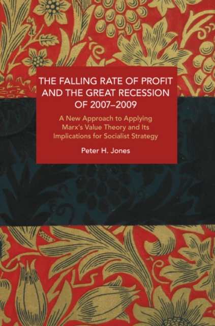 The Falling Rate of Profit and the Great Recession of 2007-2009 : A New Approach to Applying Marx's Value Theory and Its Implications for Socialist Strategy, Paperback / softback Book