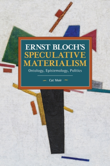 Ernst Bloch's Speculative Materialism : Ontology, Epistemology, Politics, Paperback / softback Book