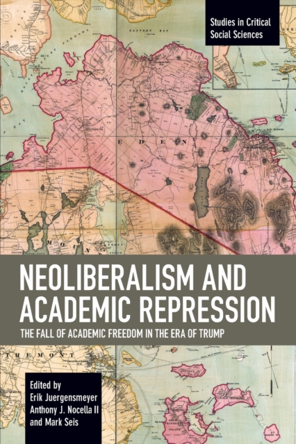 Neoliberalism and Academic Repression : The Fall of Academic Freedom in the Era of Trump, Paperback / softback Book
