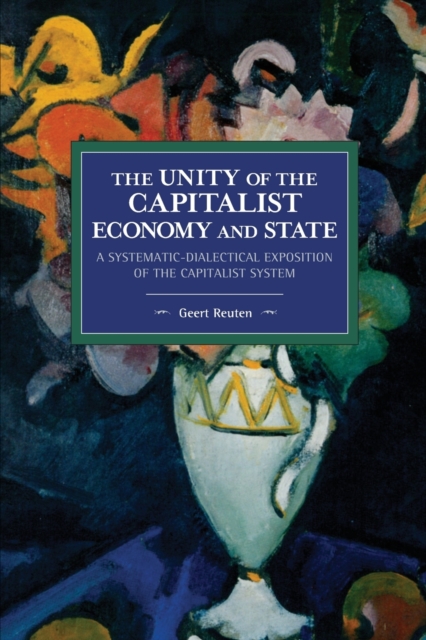 The unity of the capitalist economy and state : A systematic-dialectical exposition of the capitalist system, Paperback / softback Book