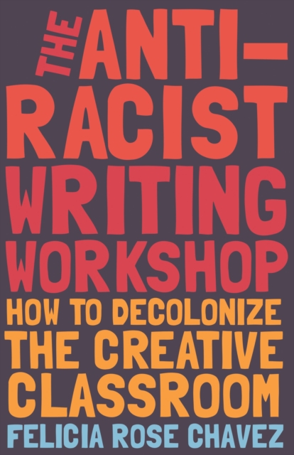 Anti-Racist Writing Workshop : How To Decolonize the Creative Classroom, EPUB eBook