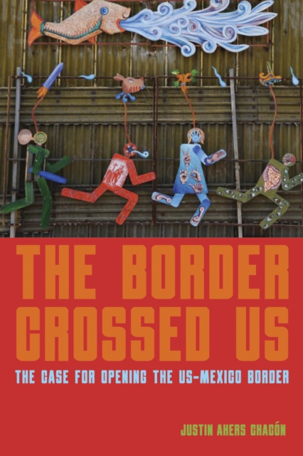 The Border Crossed Us : The Case for Opening the US-Mexico Border, Paperback / softback Book