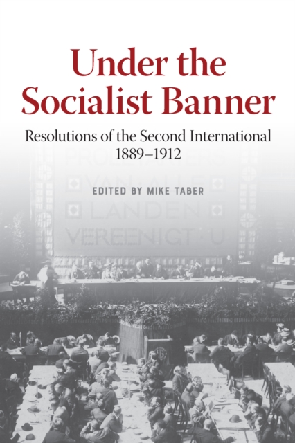 Under the Socialist Banner : Resolutions of the Second International, 1889-1912, Paperback / softback Book