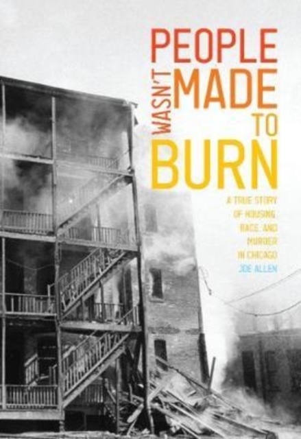 People Wasn't Made to Burn : A True Story of Housing, Race, and Murder in Chicago, Hardback Book