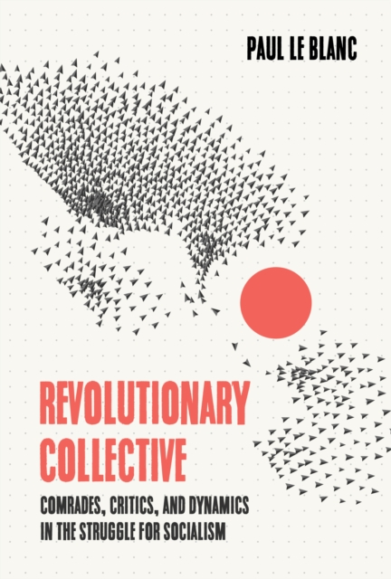 Revolutionary Collective : Comrades, Critics, and Dynamics in the Struggle for Socialism, Paperback / softback Book