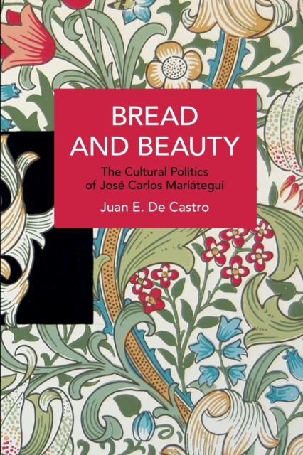 Bread and Beauty : The Cultural Politics of Jose Carlos Mariategui, Paperback / softback Book