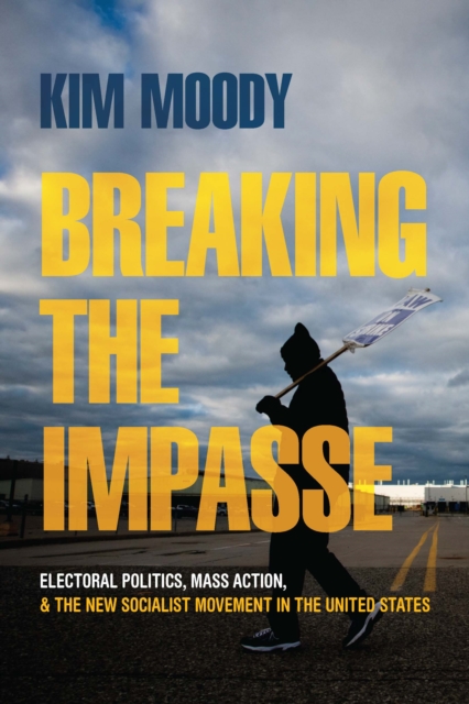 Breaking the Impasse : Electoral Politics, Mass Action, and the New Socialist Movement in the United States, Hardback Book