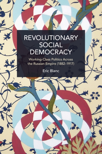 Revolutionary Social Democracy : Working-Class Politics Across the Russian Empire (1882-1917), Paperback / softback Book