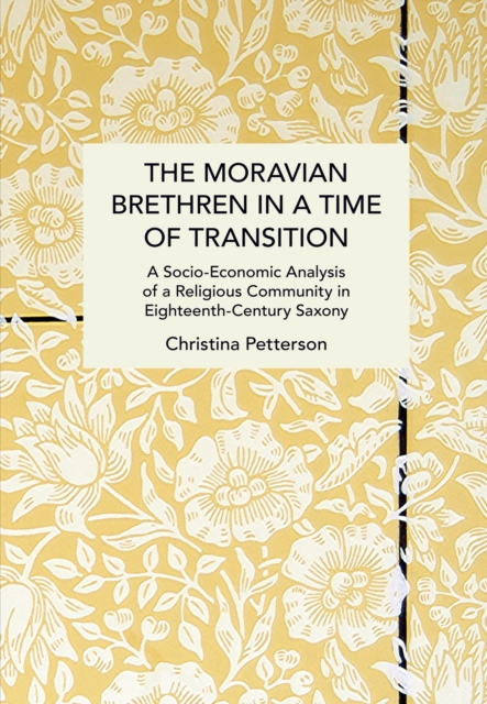 The Moravian Brethren in a Time of Transition : A Socio-Economic Analysis of a Religious Community in Eighteenth-Century Saxony, Paperback / softback Book