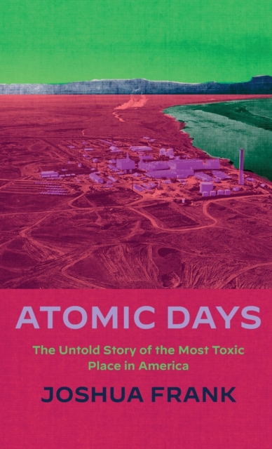 Atomic Days : The Untold Story of the Most Toxic Place in America, Hardback Book