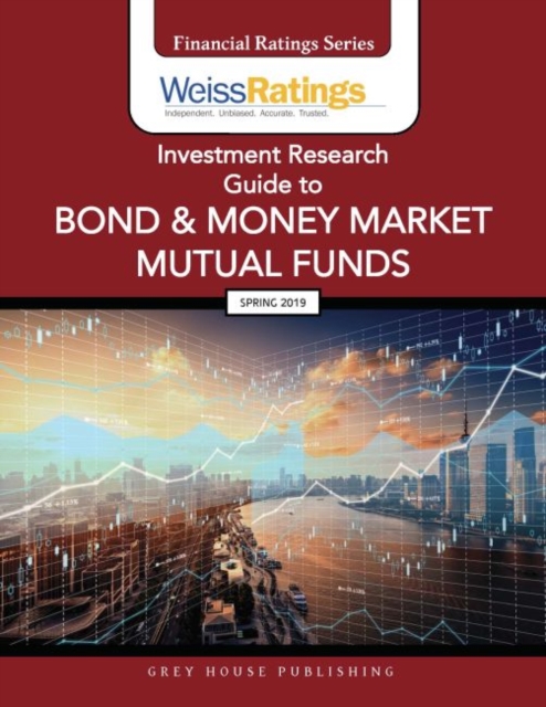 Weiss Ratings Investment Research Guide to Bond & Money Market Mutual Funds, Spring 2019, Paperback / softback Book