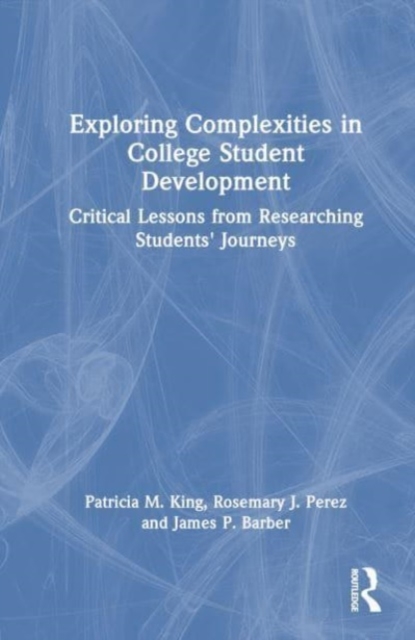 Exploring Complexities in College Student Development : Critical Lessons From Researching Students' Journeys, Hardback Book