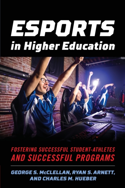 Esports in Higher Education : Fostering Successful Student-Athletes and Successful Programs, Paperback / softback Book