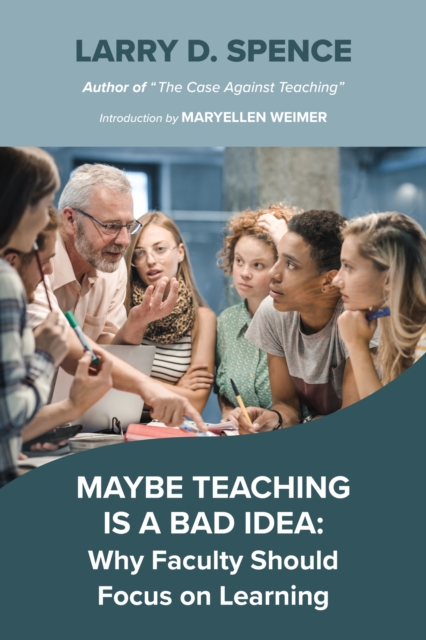 Maybe Teaching is a Bad Idea : Why Faculty Should Focus on Learning, Hardback Book
