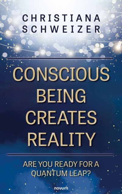 Conscious being creates reality : Are you ready for a quantum leap?, EPUB eBook