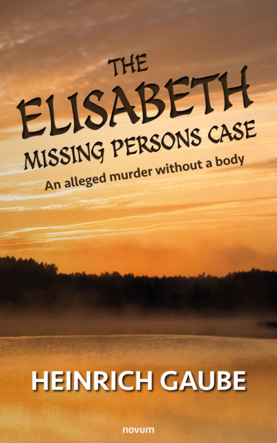 The Elisabeth missing persons case : An alleged murder without a body, EPUB eBook