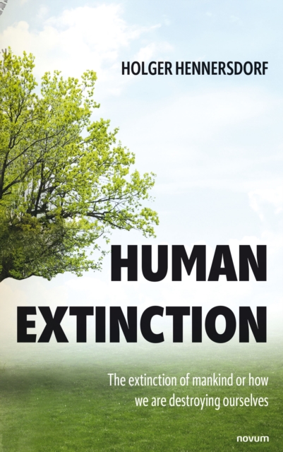 Human extinction - The extinction of mankind or how we are destroying ourselves, EPUB eBook