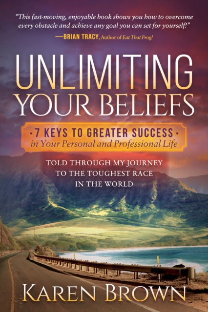 Unlimiting Your Beliefs : 7 Keys to Greater Success in Your Personal and Professional Life; Told Through My Journey to the Toughest Race in the World, Hardback Book