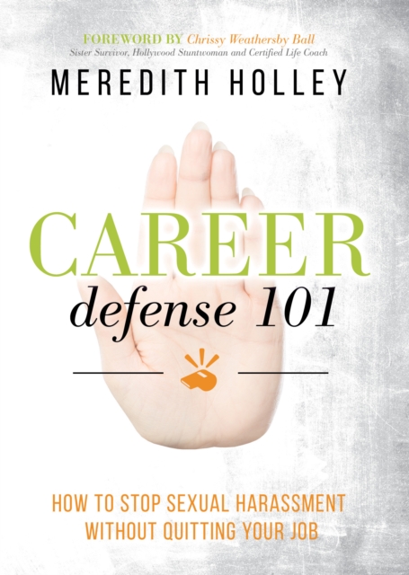 Career Defense 101 : How to Stop Sexual Harassment Without Quitting Your Job, Hardback Book