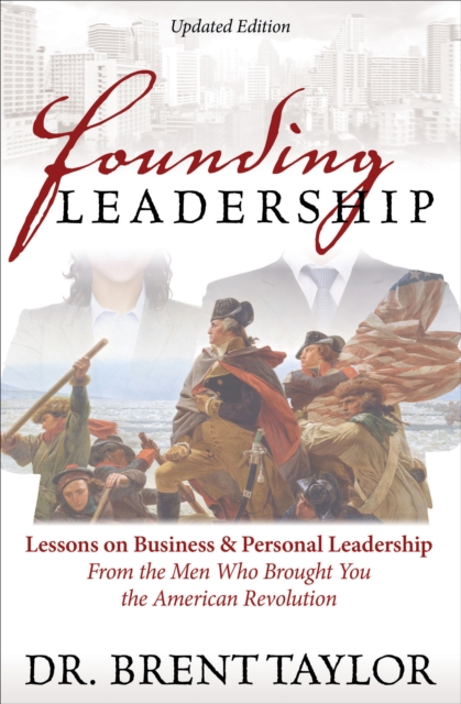 Founding Leadership : Lessons on Business & Personal Leadership From the Men Who Brought You the American Revolution, EPUB eBook