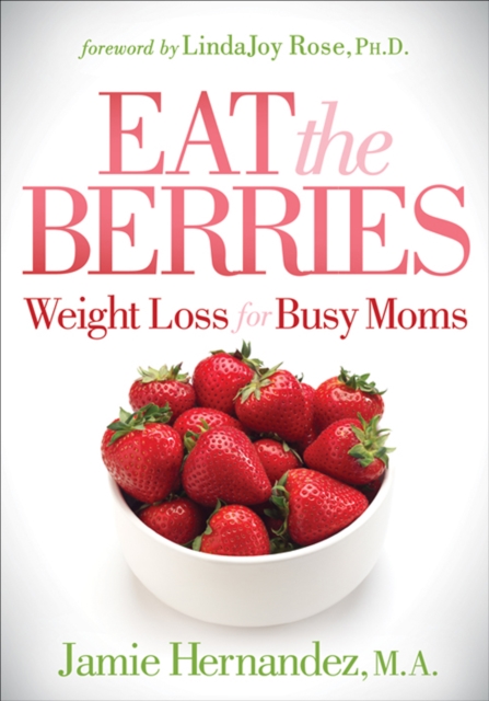 Eat the Berries : Weight Loss for Busy Moms, EPUB eBook