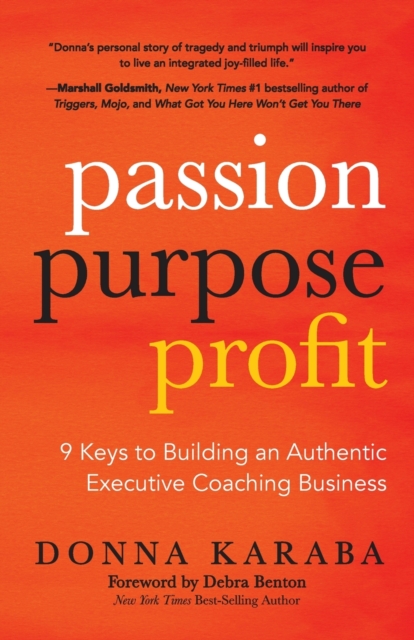Passion, Purpose, Profit : 9 Keys to Building an Authentic Executive Coaching Business, Paperback / softback Book
