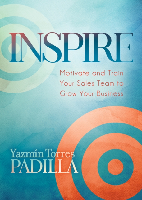 Inspire : Motivate and Train Your Sales Team to Grow Your Business, Paperback / softback Book