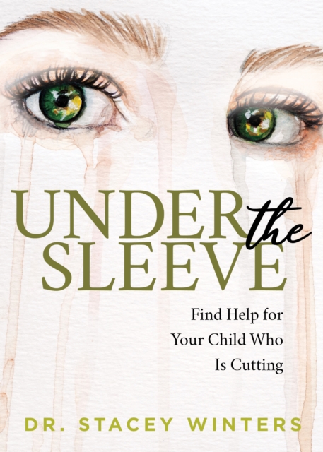 Under the Sleeve : Find Help for Your Child Who is Cutting, Paperback / softback Book