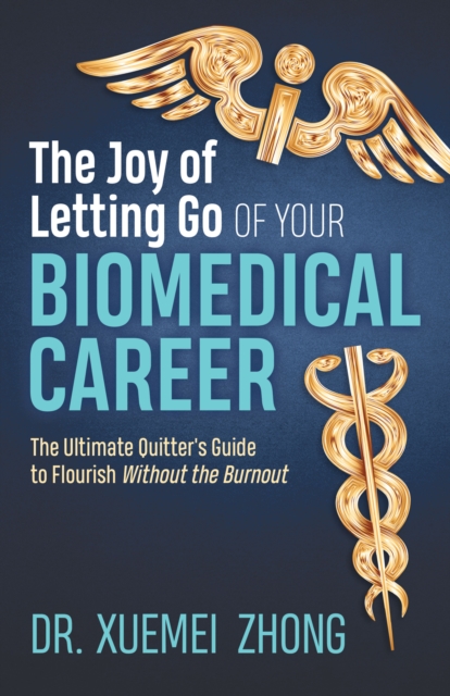 The Joy of Letting Go of Your Biomedical Career : The Ultimate Quitter’s Guide to Flourish Without the Burnout, Paperback / softback Book