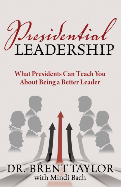 Presidential Leadership : What Presidents Can Teach You About Being a Better Leader, EPUB eBook