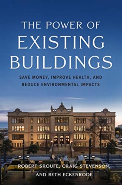 The Power of Existing Buildings : Save Money, Improve Health, and Reduce Environmental Impacts, Paperback / softback Book