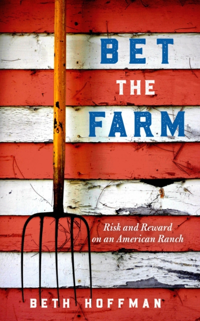 Bet the Farm : The Dollars and Sense of Growing Food in America, EPUB eBook