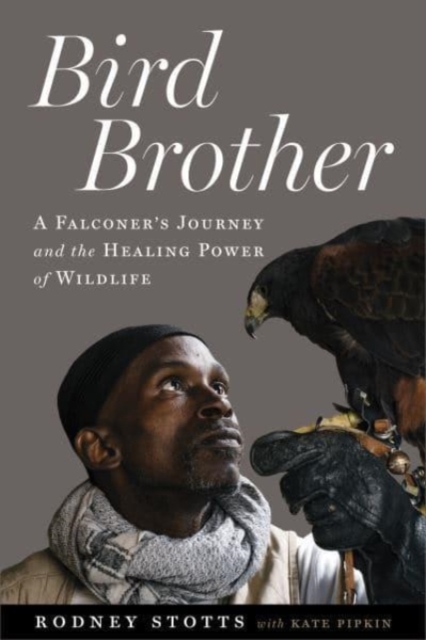 Bird Brother : A Falconer's Journey and the Healing Power of Wildlife, Hardback Book