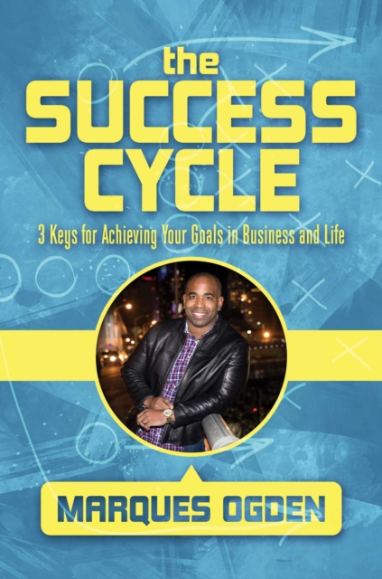 The Success Cycle : 3 Keys for Achieving Your Goals in Business and Life, Hardback Book