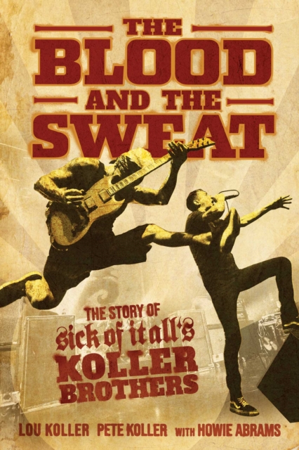 The Blood and the Sweat : The Story of Sick of It All's Koller Brothers, Paperback / softback Book
