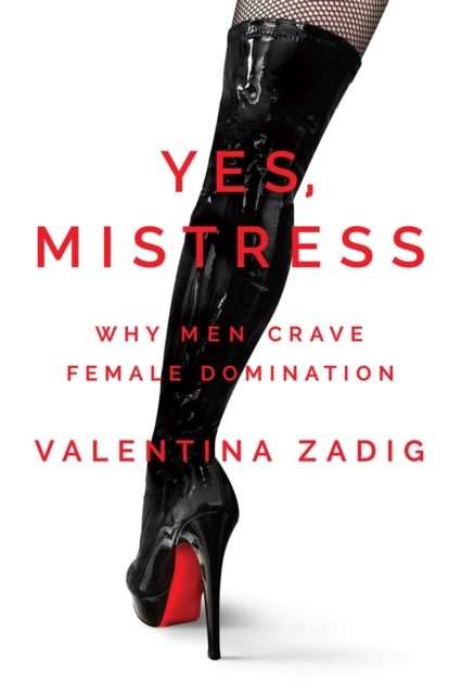 Yes, Mistress : Why Men Crave Female Domination, Paperback / softback Book