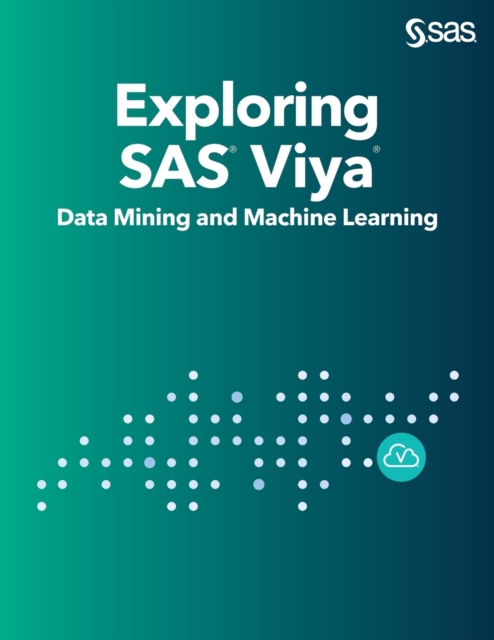 Exploring SAS Viya : Data Mining and Machine Learning, Paperback / softback Book