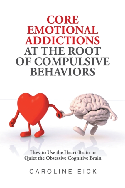 Core Emotional Addictions at the Root of Compulsive Behaviors, Paperback / softback Book