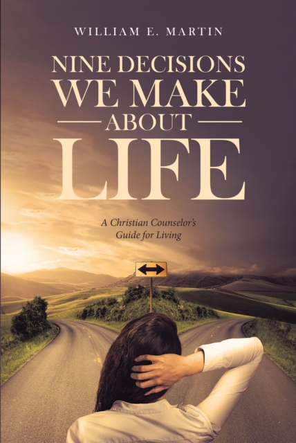 Nine Decisions We Make About Life : A Christian Counselor's Guide for Living, EPUB eBook