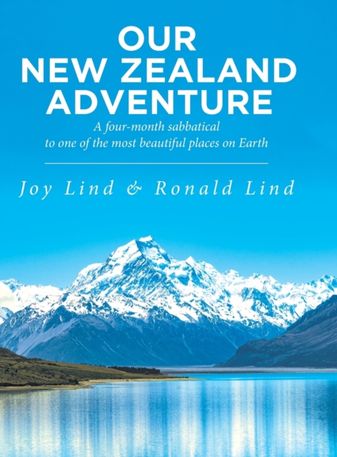 Our New Zealand Adventure : A four-month sabbatical to one of the most beautiful places on Earth, Hardback Book